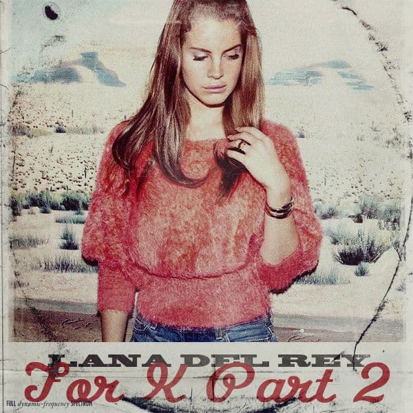 For K, Pt. 2 - Lana Del Rey