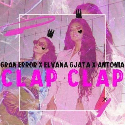Gran Error x Elvana Gjata x ANTONIA_Clap Clap