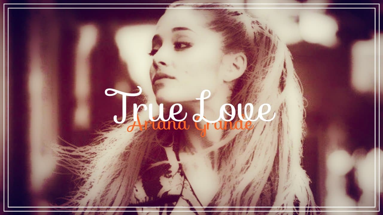 متن آهنگ Ariana Grande - True Love