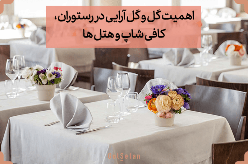 اهمیت گل و گل آرایی در رستوران ، کافی شاپ و هتل ها